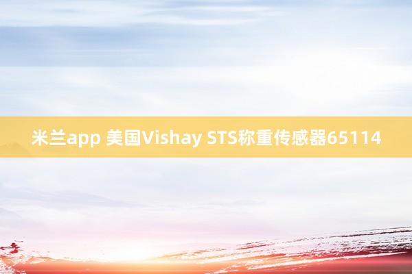 米兰app 美国Vishay STS称重传感器65114