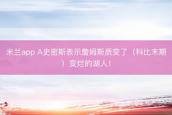 米兰app A史密斯表示詹姆斯质变了（科比末期）变烂的湖人！