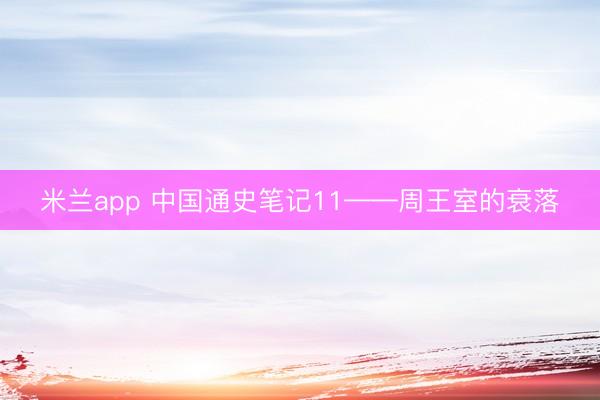 米兰app 中国通史笔记11——周王室的衰落