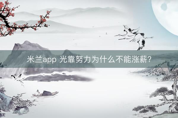 米兰app 光靠努力为什么不能涨薪？