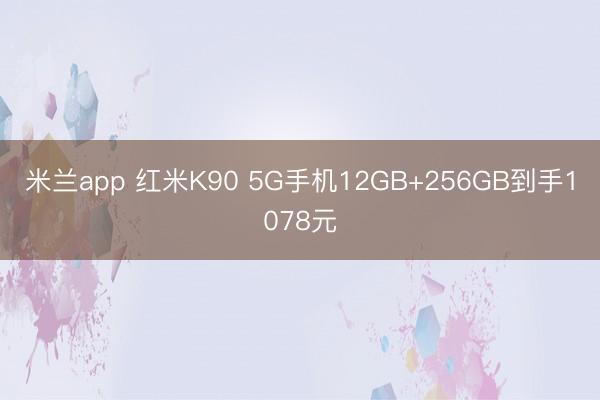 米兰app 红米K90 5G手机12GB+256GB到手1078元