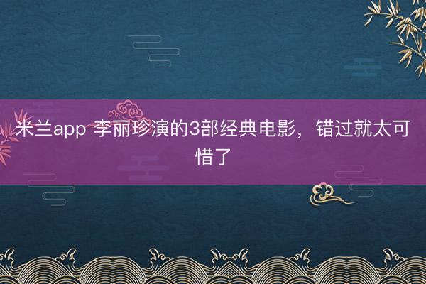 米兰app 李丽珍演的3部经典电影,错过就太可惜了
