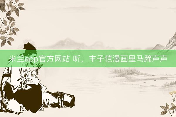 米兰app官方网站 听，丰子恺漫画里马蹄声声
