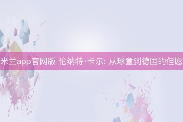 米兰app官网版 伦纳特·卡尔: 从球童到德国的但愿
