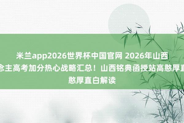 米兰app2026世界杯中国官网 2026年山西成东说念主高考加分热心战略汇总！山西铭典函授站高憨厚直白解读