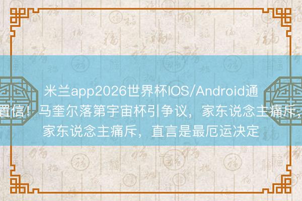 米兰app2026世界杯IOS/Android通用手机版下载 难以置信！马奎尔落第宇宙杯引争议，家东说念主痛斥，直言是最厄运决定