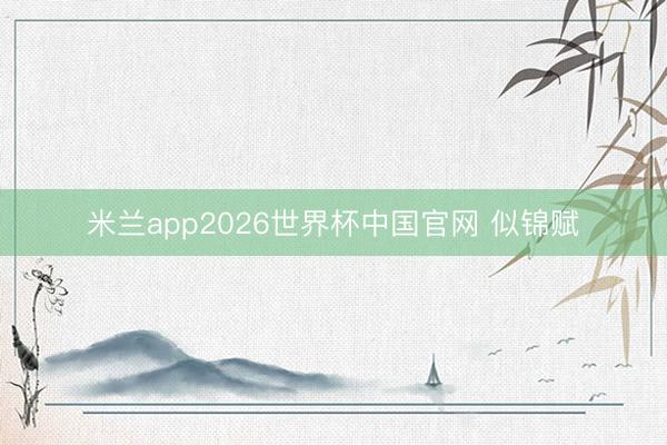 米兰app2026世界杯中国官网 似锦赋