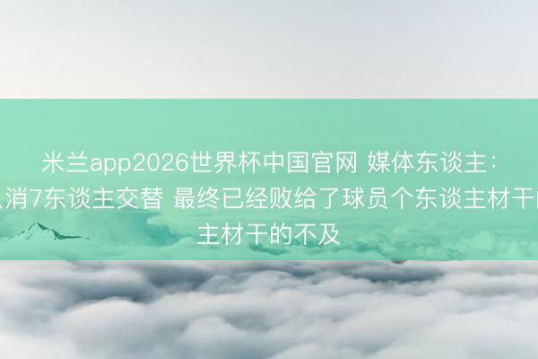 米兰app2026世界杯中国官网 媒体东谈主：广州只消7东谈主交替 最终已经败给了球员个东谈主材干的不及