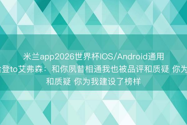 米兰app2026世界杯IOS/Android通用手机版下载 哈登to艾弗森：和你夙昔相通我也被品评和质疑 你为我建设了榜样