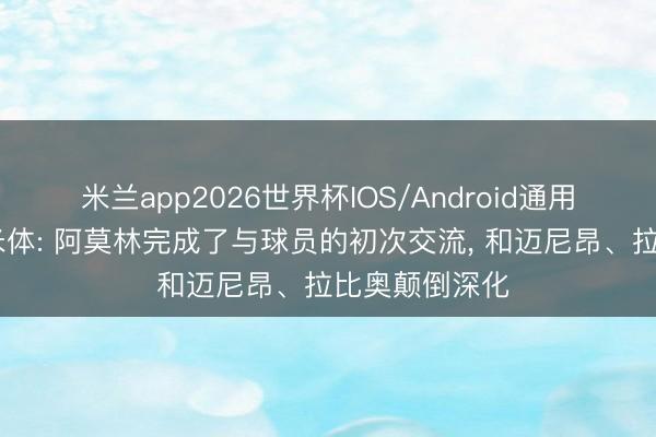 米兰app2026世界杯IOS/Android通用手机版下载 米体: 阿莫林完成了与球员的初次交流, 和迈尼昂、拉比奥颠倒深化